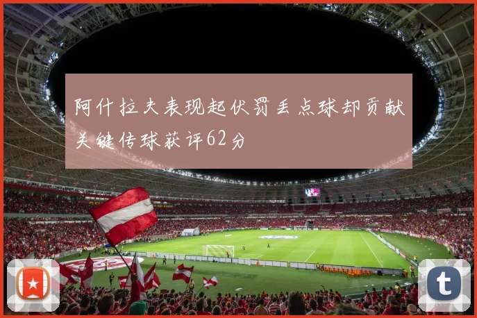 阿什拉夫表现起伏罚丢点球却贡献关键传球获评62分