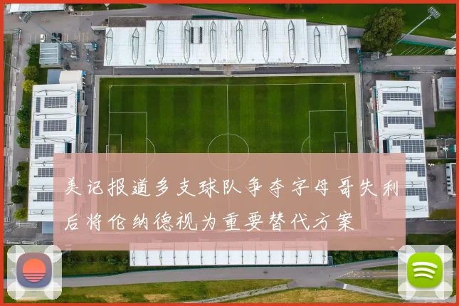 美记报道多支球队争夺字母哥失利后将伦纳德视为重要替代方案