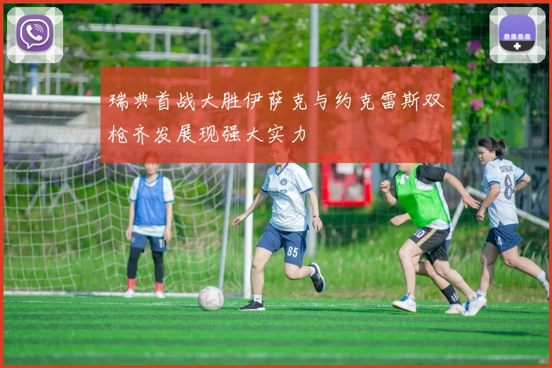 瑞典首战大胜伊萨克与约克雷斯双枪齐发展现强大实力